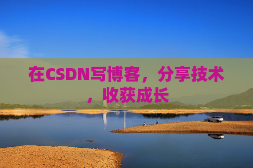 在CSDN写博客，分享技术，收获成长
